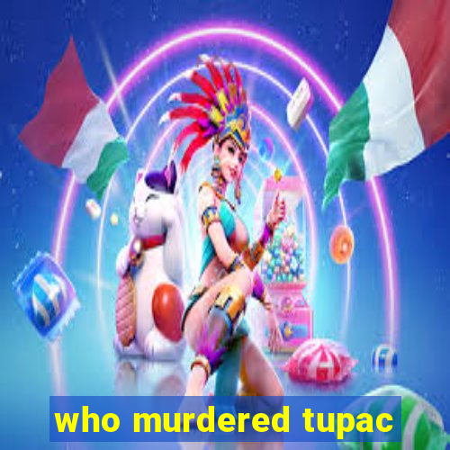 who murdered tupac