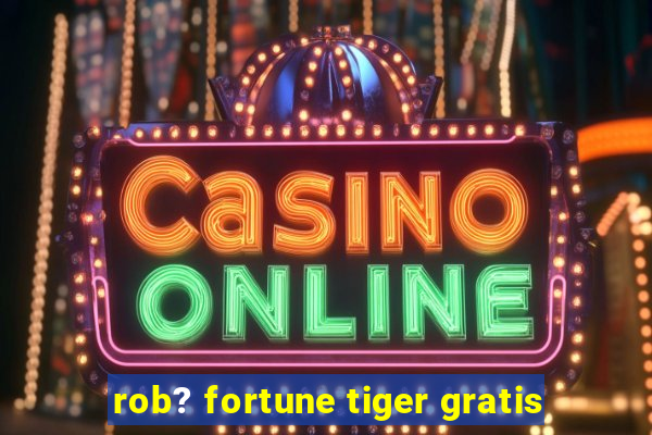 rob? fortune tiger gratis