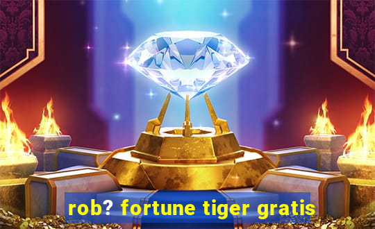 rob? fortune tiger gratis