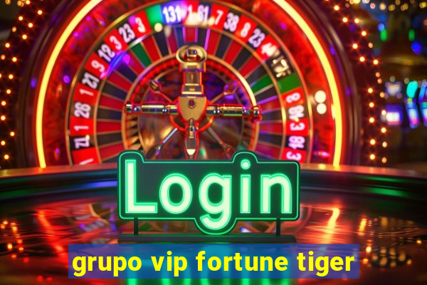 grupo vip fortune tiger