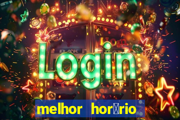 melhor hor谩rio para jogar slots