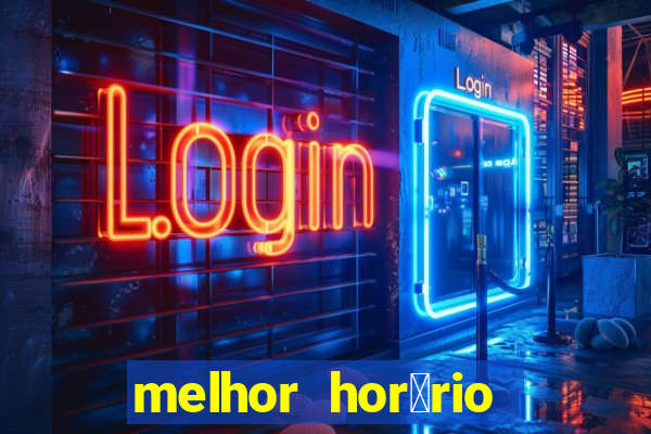 melhor hor谩rio para jogar slots