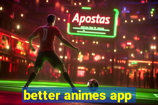 better animes app