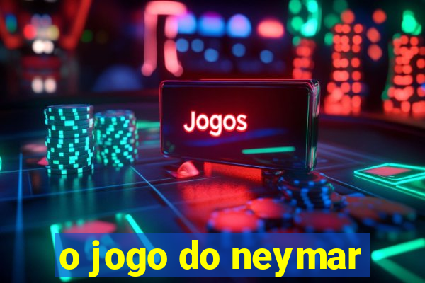 o jogo do neymar