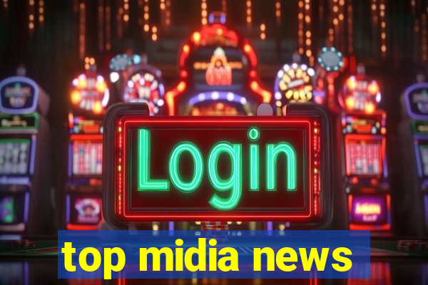 top midia news