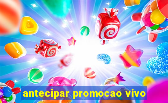 antecipar promocao vivo