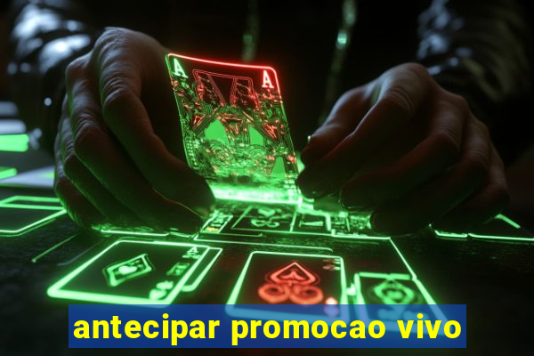 antecipar promocao vivo