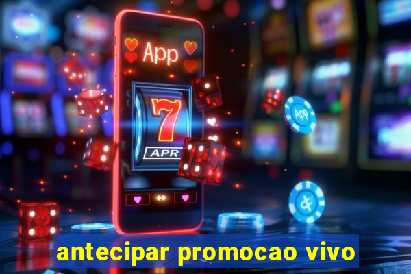 antecipar promocao vivo