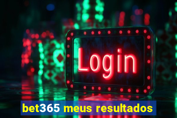 bet365 meus resultados