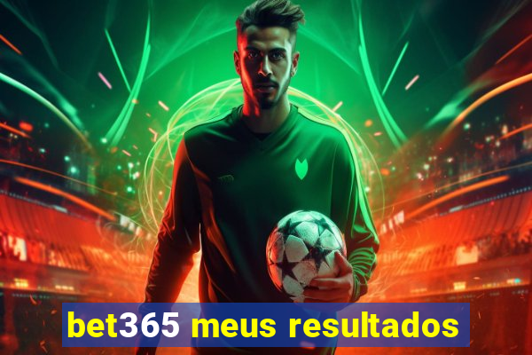 bet365 meus resultados