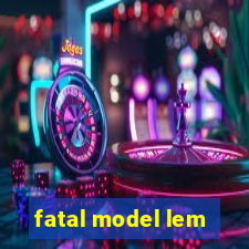 fatal model lem