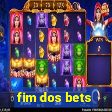 fim dos bets