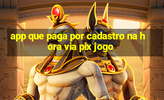 app que paga por cadastro na hora via pix jogo