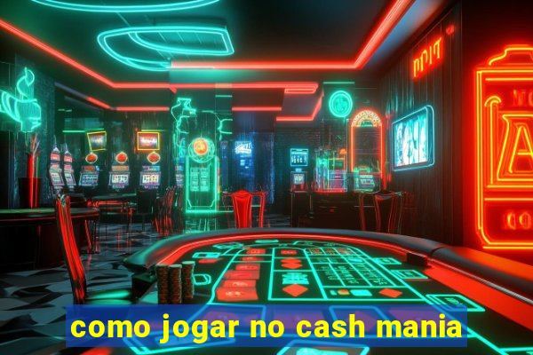 como jogar no cash mania