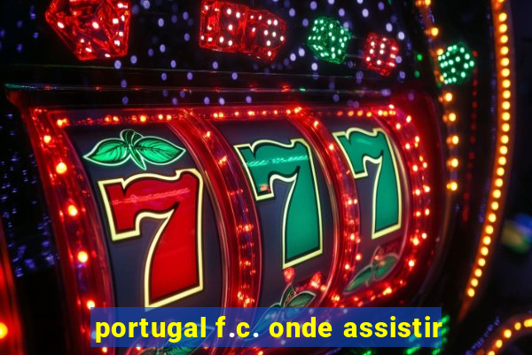 portugal f.c. onde assistir