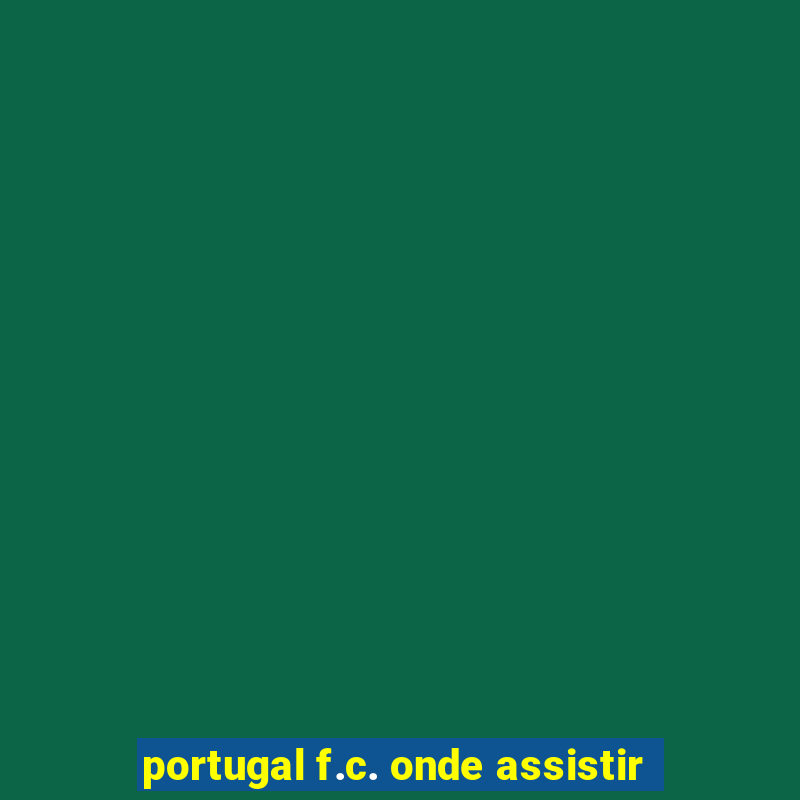 portugal f.c. onde assistir