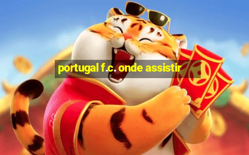 portugal f.c. onde assistir