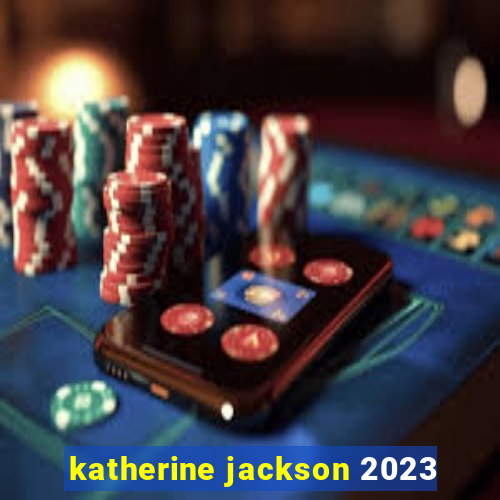 katherine jackson 2023