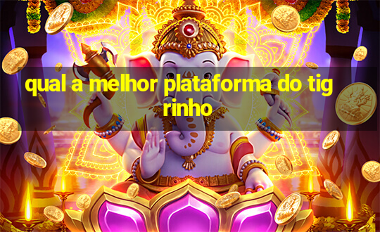 qual a melhor plataforma do tigrinho