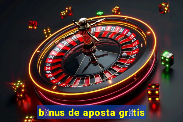 b么nus de aposta gr谩tis