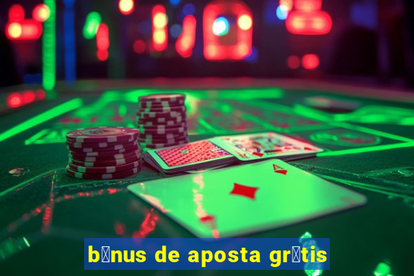 b么nus de aposta gr谩tis