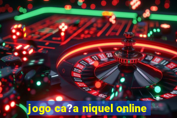 jogo ca?a niquel online