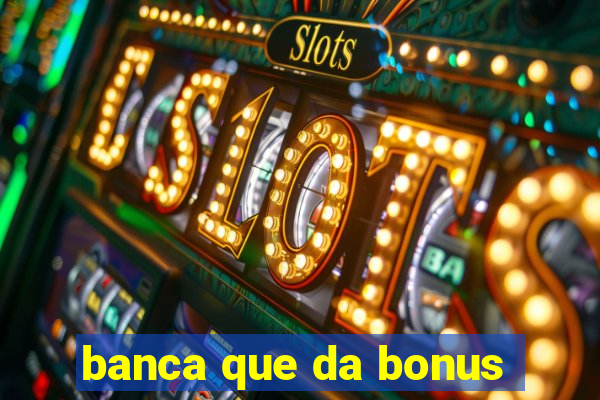 banca que da bonus