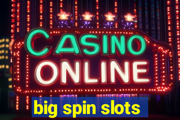 big spin slots