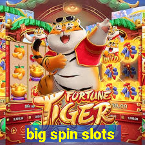 big spin slots