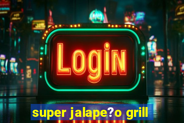 super jalape?o grill