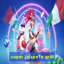 super jalape?o grill