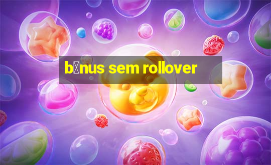 b么nus sem rollover