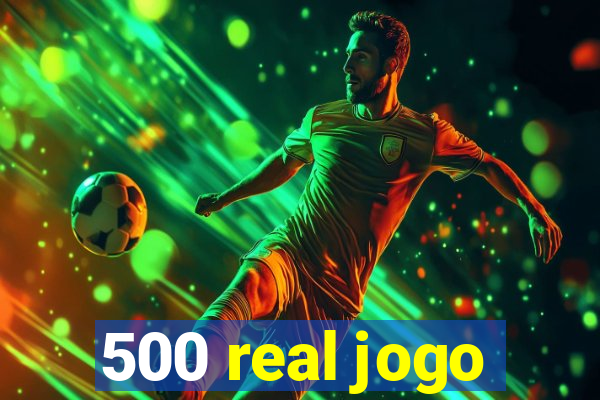 500 real jogo