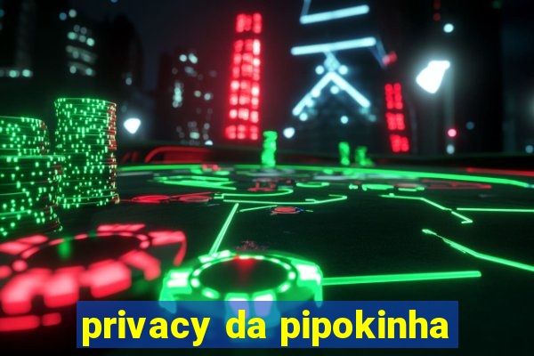 privacy da pipokinha