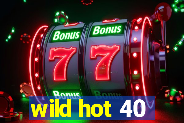 wild hot 40