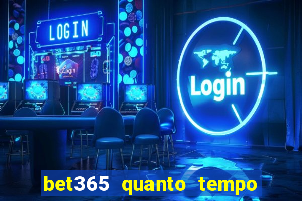 bet365 quanto tempo demora o saque