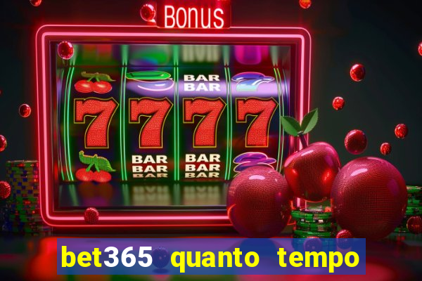 bet365 quanto tempo demora o saque