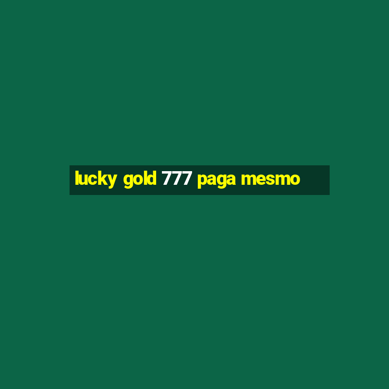 lucky gold 777 paga mesmo