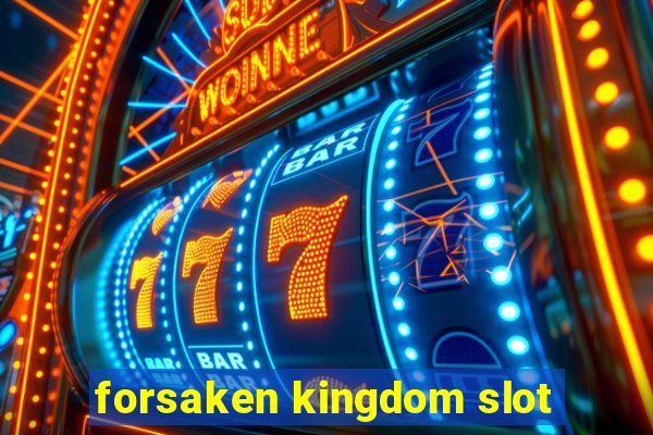 forsaken kingdom slot