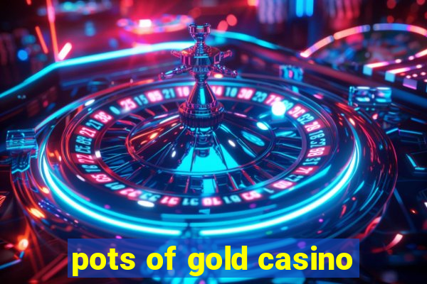 pots of gold casino