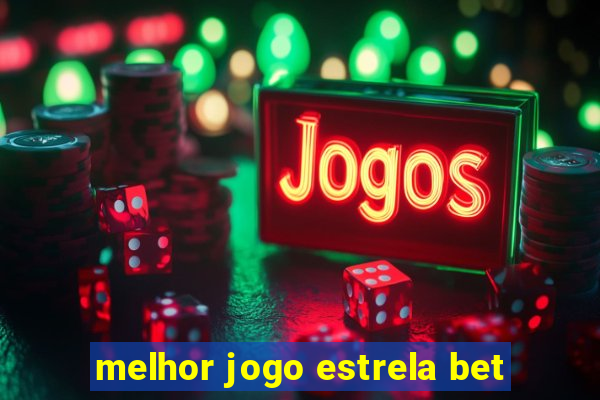 melhor jogo estrela bet