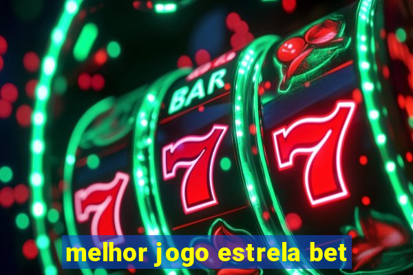 melhor jogo estrela bet