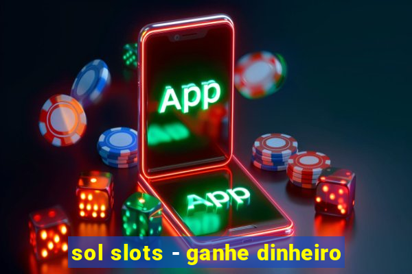 sol slots - ganhe dinheiro