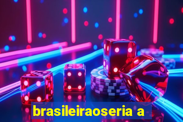 brasileiraoseria a