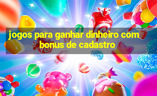 jogos para ganhar dinheiro com bonus de cadastro