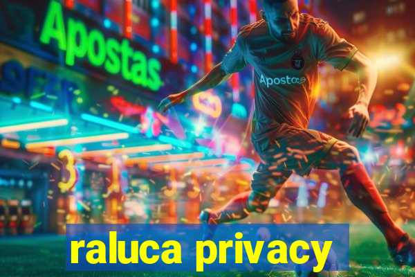 raluca privacy