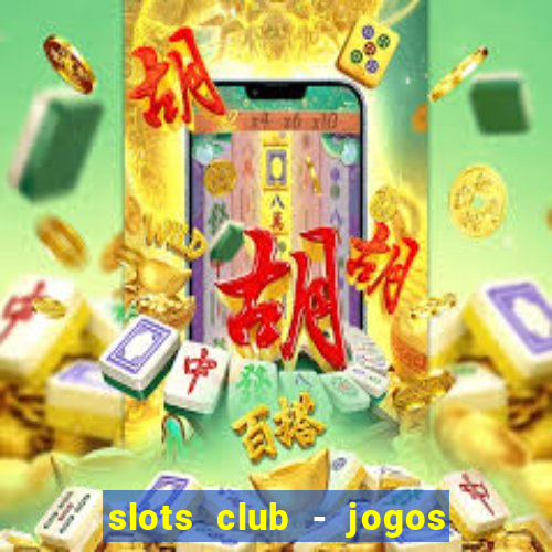 slots club - jogos de cassino