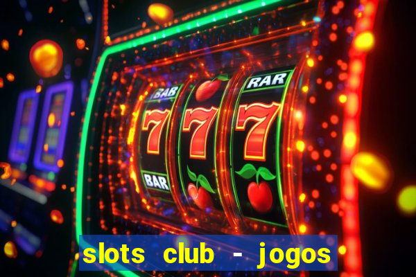 slots club - jogos de cassino