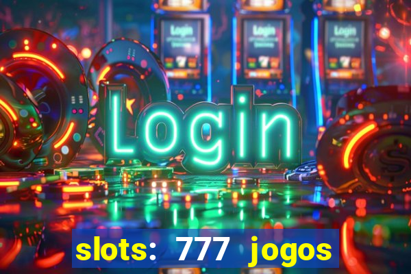 slots: 777 jogos de cassino