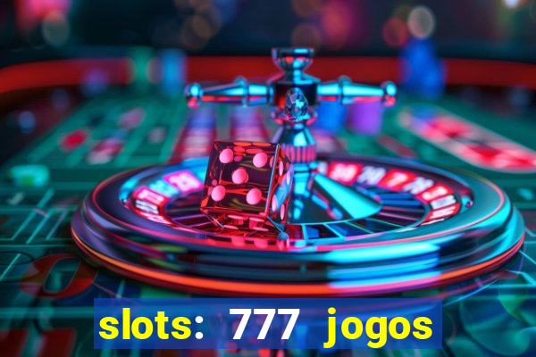 slots: 777 jogos de cassino